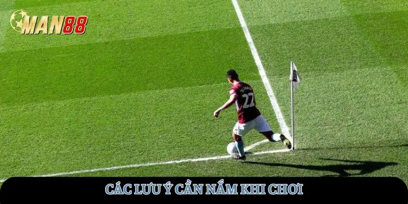 Các lưu ý cần nắm khi chơi