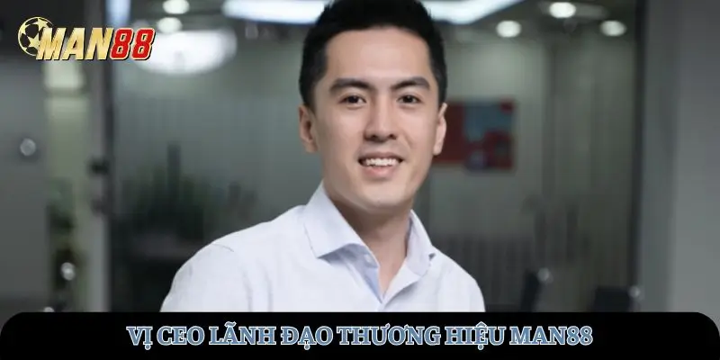 Vị CEO lãnh đạo thương hiệu MAN88
