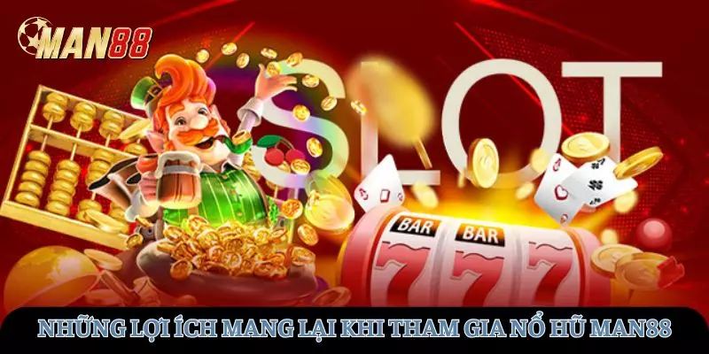 Những lợi ích mang lại khi tham gia nổ hũ MAN88