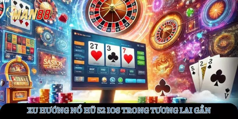 Xu hướng nổ hũ 52 ios trong tương lai gần