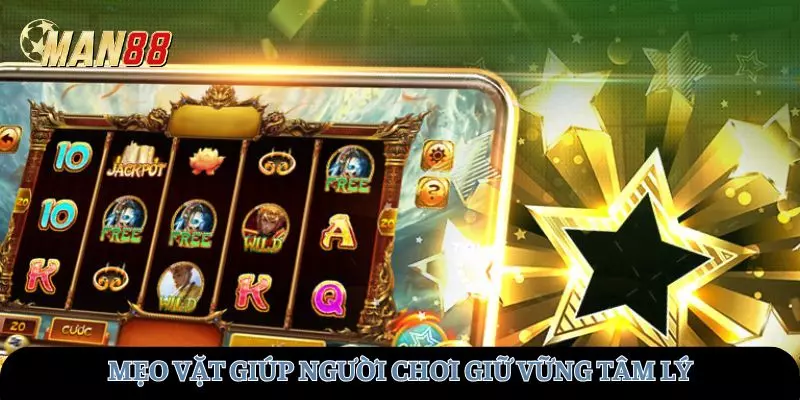 Các mẹo giúp người chơi giữ vững tâm lý khi tham gia