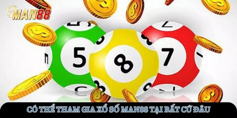 Tham gia xổ số tại MAN88 tại mọi thời điểm và bất cứ đâu