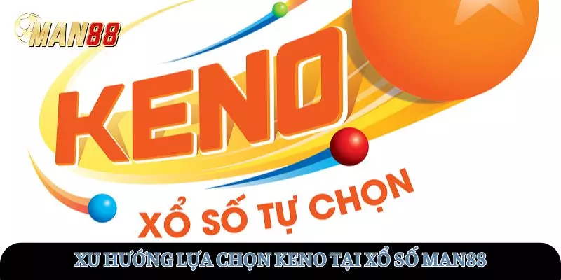 Trải nghiệm xu hướng xổ số Keno chỉ có tại MAN88